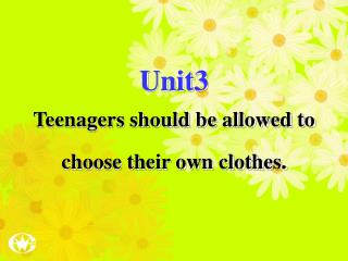 Unit3 Teenagers should be allowed to choose their own clothes.