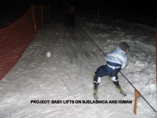 PROJECT: BABY LIFTS ON BJELAŠNICA AND IGMAN