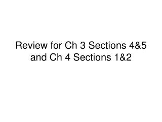 Review for Ch 3 Sections 4&amp;5 and Ch 4 Sections 1&amp;2