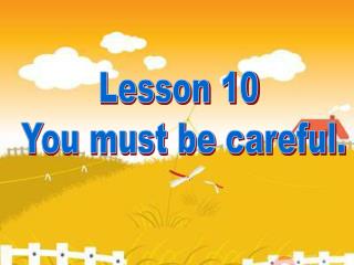 Lesson 10 You must be careful.