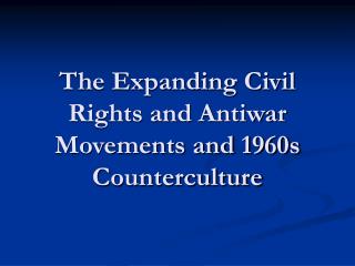 The Expanding Civil Rights and Antiwar Movements and 1960s Counterculture