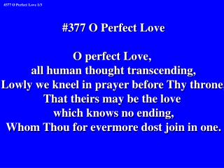 #377 O Perfect Love O perfect Love, all human thought transcending,