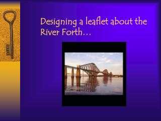Designing a leaflet about the River Forth…