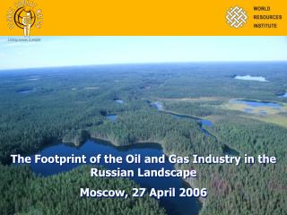 The Footprint of the Oil and Gas Industry in the Russian Landscape Moscow, 27 April 2006