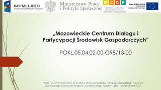 „Mazowieckie Centrum Dialogu i Partycypacji Środowisk Gospodarczych” POKL.05.04.02-00-G98/13-00