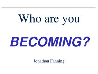 Who are you BECOMING? Jonathan Fanning