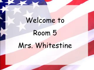 Welcome to Room 5 Mrs. Whitestine
