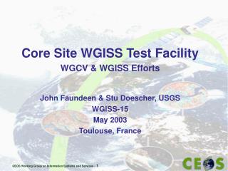 Core Site WGISS Test Facility WGCV &amp; WGISS Efforts John Faundeen &amp; Stu Doescher, USGS W GISS-15