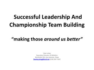 Successful Leadership And Championship Team Building “making those around us better”