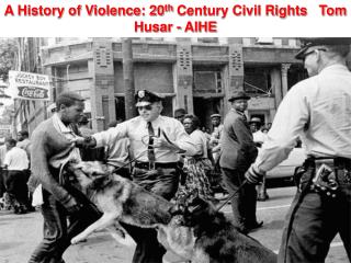 A History of Violence: 20 th Century Civil Rights Tom Husar - AIHE