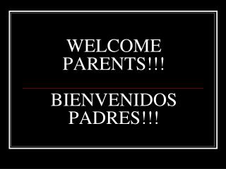WELCOME PARENTS!!! BIENVENIDOS PADRES!!!