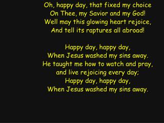 Oh, happy day, that fixed my choice On Thee, my Savior and my God!