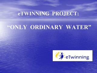 eTWINNING PROJECT: “ONLY ORDINARY WATER”