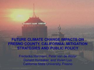 FUTURE CLIMATE CHANGE IMPACTS ON FRESNO COUNTY , CALIFORNIA: MITIGATION
