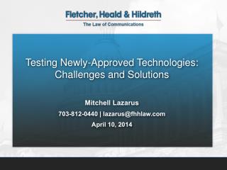 Testing Newly-Approved Technologies: Challenges and Solutions Mitchell Lazarus