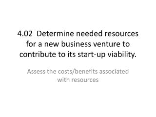 Assess the costs/benefits associated with resources