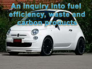 An inquiry into fuel efficiency , waste and carbon products