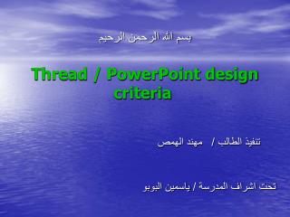 بسم الله الرحمن الرحيم Thread / PowerPoint design criteria