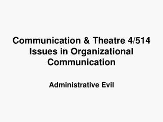 Communication &amp; Theatre 4/514 Issues in Organizational Communication