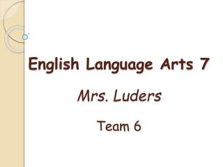 English Language Arts 7 Mrs. Luders Team 6