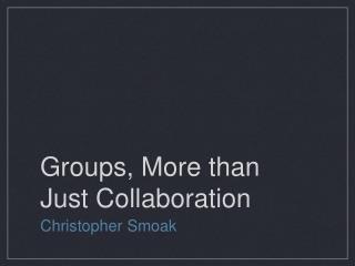 Groups, More than Just Collaboration