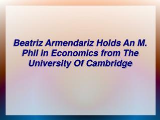Beatriz Armendariz Holds An M. Phil in Economics from The University Of Cambridge