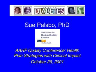 Sue Palsbo, PhD AAHP Quality Conference: Health Plan Strategies with Clinical Impact