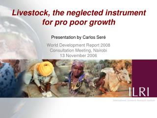 Livestock, the neglected instrument for pro poor growth Presentation by Carlos Ser é