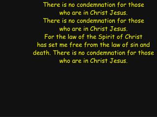 There is no condemnation for those who are in Christ Jesus. There is no condemnation for those
