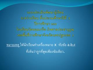 หมายเหตุ ให้นักเรียนทำเครื่องหมาย x ทับข้อ a.b,c