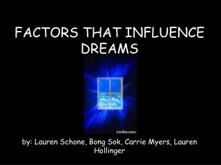FACTORS THAT INFLUENCE DREAMS by: Lauren Schone, Bong Sok, Carrie Myers, Lauren Hollinger