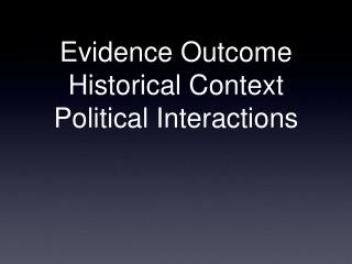 Evidence Outcome Historical Context Political Interactions