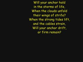 Will your anchor hold in the storms of life, When the clouds unfold their wings of strife?