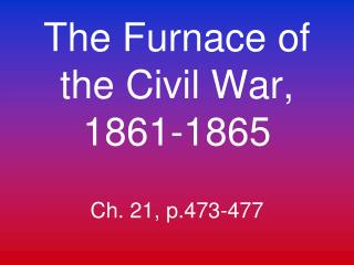 The Furnace of the Civil War, 1861-1865 Ch. 21, p.473-477