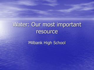 Water: Our most important resource