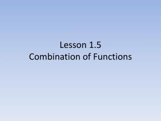 Lesson 1.5 Combination of Functions