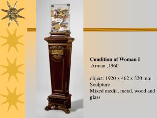 Condition of Woman I Arman ,1960 object: 1920 x 462 x 320 mm Sculpture