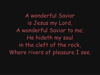 A wonderful Savior is Jesus my Lord, A wonderful Savior to me; He hideth my soul