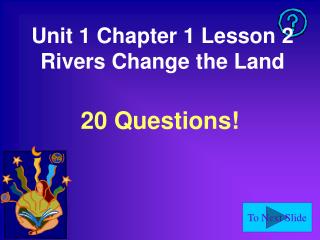 Unit 1 Chapter 1 Lesson 2 Rivers Change the Land