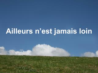 Ailleurs n’est jamais loin
