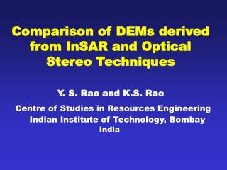 Comparison of DEMs derived from InSAR and Optical Stereo Techniques Y. S. Rao and K.S. Rao