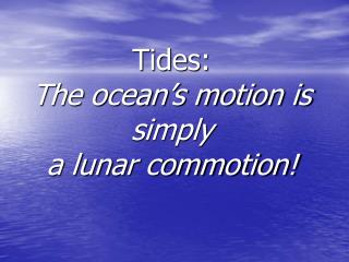 Tides: The ocean’s motion is simply a lunar commotion!