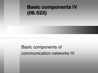 Basic components IV (06.523)