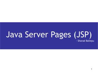Java Server Pages (JSP) 				 - Sharad Ballepu