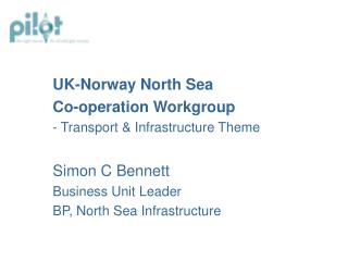 UK-Norway North Sea Co-operation Workgroup - Transport &amp; Infrastructure Theme Simon C Bennett