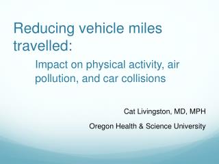 Reducing vehicle miles travelled: Impact on physical activity, air 	pollution, and car collisions