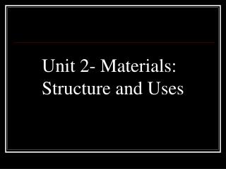 Unit 2- Materials: Structure and Uses