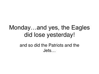Monday…and yes, the Eagles did lose yesterday!