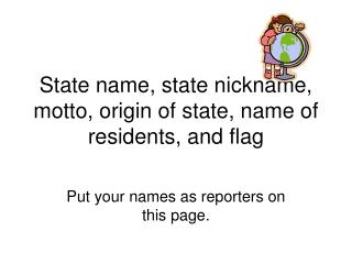 State name, state nickname, motto, origin of state, name of residents, and flag