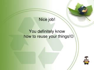 Nice job! You definitely know how to reuse your things! 